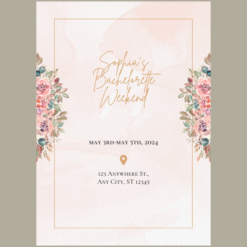 May include: A pink and white watercolor background with a gold frame. The text "Sophia's Bachelorette Weekend" is written in cursive. The dates "MAY 3RD-MAY 5TH, 2024" and the address "123 ANYWHERE ST., ANY CITY, ST 12345" are written below the text.
