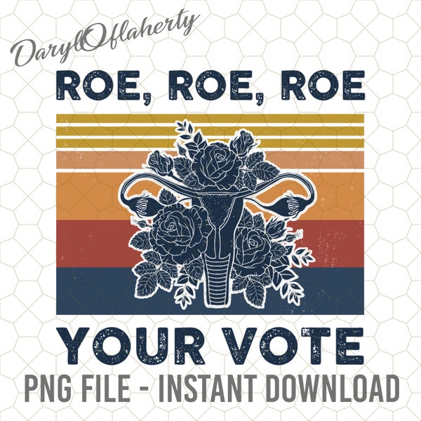 Roe, Roe, Roe Your Vote Png, Women Right Shirt, Roe Your Vote Png, Mom Retro Png, Mama Png, Sublimation Designs, Mom Shirt, Mother Day