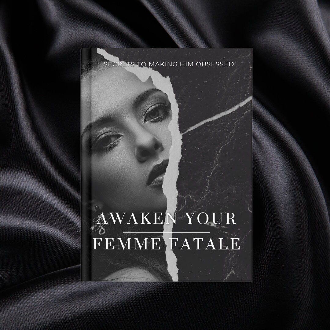 Awaken Your Femme Fatale - Secrets to Making Him Obsessed