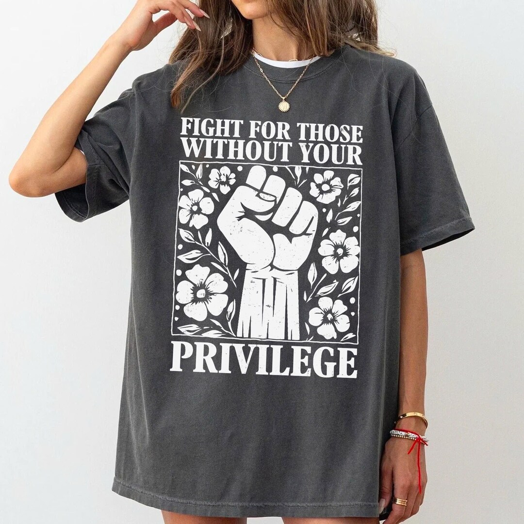 Fight for Those Without Your Privilege Shirt, Human's Rights T-shirt ...