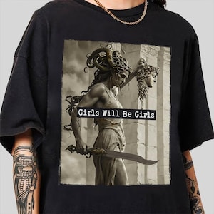 Girls Will Be Girls Shirt, Medusa with the Head of Perseus Tee, Feminist Shirt, Women's Empowerment Shirt, Feminism Shirt, Gift for Her