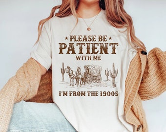 Grappige retro, geboren in de jaren 1900, wees geduldig met mij, ik kom uit de jaren 1900 western grafisch shirt, jaren 1900 grafisch T-shirt, schattige country shirts