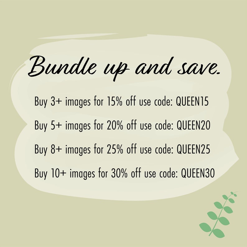 May include: Text graphic with a green background and white text. The text reads "Bundle up and save." and lists discounts for buying multiple images. The discounts are 15% off for 3+ images, 20% off for 5+ images, 25% off for 8+ images, and 30% off for 10+ images. The discount codes are QUEEN15, QUEEN20, QUEEN25, and QUEEN30.