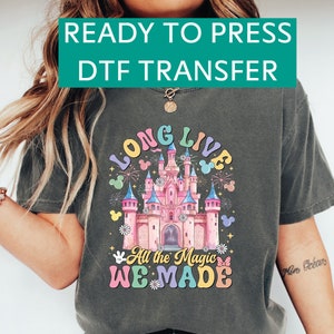 Long Live All The Magic We Made Dtf, Disney Castle Shirt, Magic Kingdom Shirt, Ready To Press Dtf Transfer, SA749