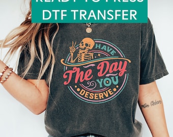 Have The Day You Deserve Dtf, Motivational Skeleton Design, Inspirational Shirt, Positive Tee, Ready To Press Dtf Transfer,SA686
