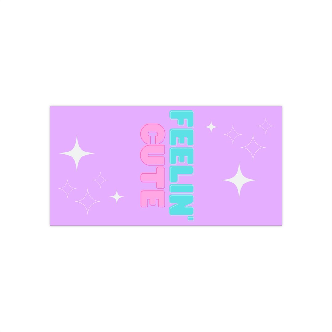 Feelin' Cute Bumper Sticker Kawaii Sticker Slap Sticker Etsy