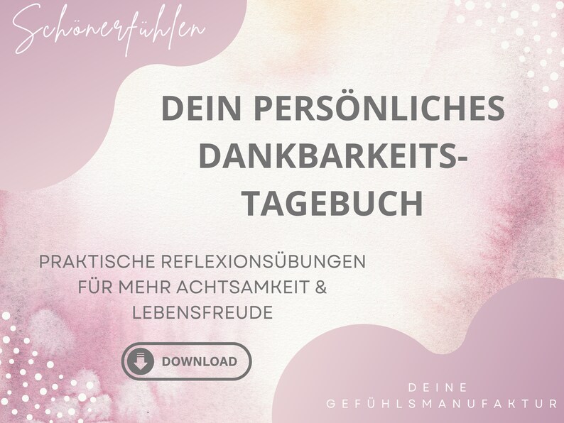 Op de afbeelding: Een roze en witte aquarel achtergrond met de tekst "Sch&ouml;nerf&uuml;hlen" in zwart bovenaan. De tekst "DEIN PERS&Ouml;NLICHES DANKBARKEITS-TAGEBUCH" staat in grijs in het midden van de afbeelding. Onder de tekst staat de tekst "PRAKTISCHE REFLEXIONS&Uuml;BUNGEN F&Uuml;R MEHR ACHTSAMKEIT & LEBENSFREUDE" in grijs. Een grijze knop met de tekst "DOWNLOAD" bevindt zich in het midden van de afbeelding. De tekst "DEINE GEF&Uuml;HLSMANUFAKTUR" staat in grijs onderaan de afbeelding.