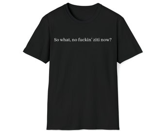No ziti now? T-shirt, Gift for Him, Gift for Her, Parody Tshirt, Funny Tshirt