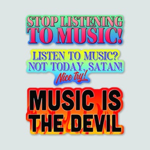 May include: Three colorful stickers with humorous text about music. The top sticker is green, pink, and blue and says "STOP LISTENING TO MUSIC!" The middle sticker is blue, green, and pink and says "LISTEN TO MUSIC? NOT TODAY, SATAN!" The bottom sticker is red, orange, and yellow with flames and says "MUSIC IS THE DEVIL".