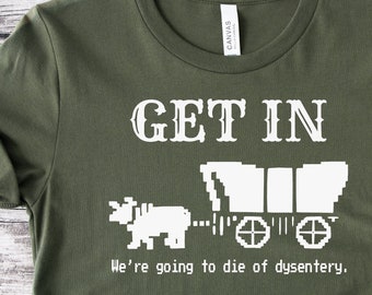 Get In, We're Going To Die Of Dysenttery T-shirt Oregon Trail Shirt Vintage Games T-shirt Pioneer Shirt Oregon T-shirt Geschiedenis Sociale Studies