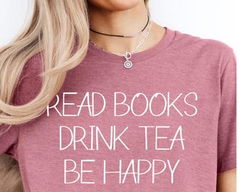 Read Books, Drink Tea, Be Happy t-shirt: Fun Gift for the Optomistic, Tea Loving Bibliophile In Your Life