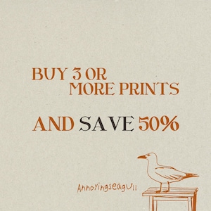 May include: A light beige graphic print featuring the orange text BUY 3 OR MORE PRINTS AND SAVE 50% with a line drawing of a seagull standing on a small wooden stool and the text Annoyingseagull written in a small orange font below the bird.