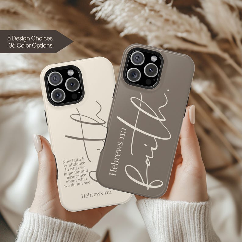May include: Two phone cases, one cream and one taupe, each featuring the word "Faith" in elegant script. The cream case has the text "Now faith is confidence in what we hope for and assurance about what we do not see. Hebrews 11:1." The image also shows "5 Design Choices" and "36 Color Options."