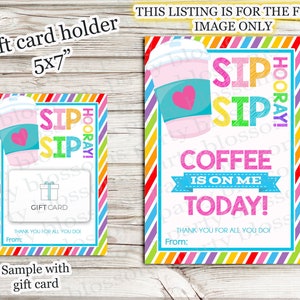 May include: A printable gift card holder with a rainbow striped background. The holder features a cartoon coffee cup with the text "Sip Sip Hooray! Coffee is on me today!" and a space for a gift card. The text "Thank you for all you do" is also included.