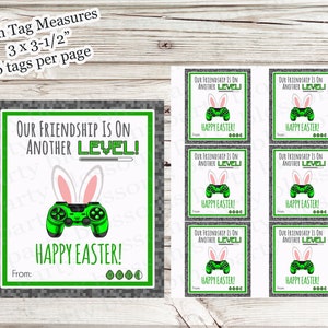May include: Six printable gift tags featuring a green video game controller with bunny ears and the text "Our friendship is on another level! Happy Easter!"  Each tag measures 3 inches by 3 1/2 inches.