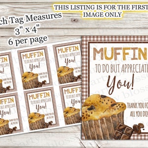 May include: Six printable gift tags featuring a watercolour illustration of a muffin with chocolate chips. The tags are brown and white gingham with the text "Muffin to do but appreciate you! Thank you for all you do!" in gold and brown lettering.