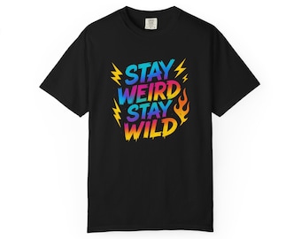 Stay Weird Stay Wild Unisex T-Shirt: Garment-Dyed Cotton Graphic Tee