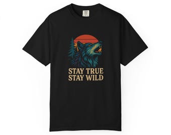Stay True Stay Wild T-Shirt: Unisex Garment-Dyed Cotton Tee