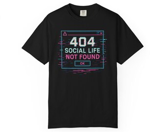404 Social Life Not Found T-Shirt: Unisex Garment-Dyed Cotton Tee