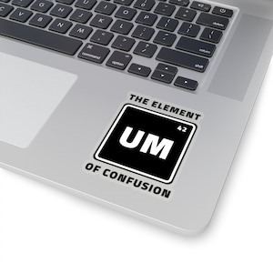 UM The Element of Confusion,  nerdy funny decal technology meme Kiss-Cut Sticker