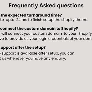 May include: Frequently Asked Questions about Shopify theme setup.  It will take up to 24 hours to finish setting up the theme.  You can connect your custom domain to your Shopify store.  Support is available after setup.