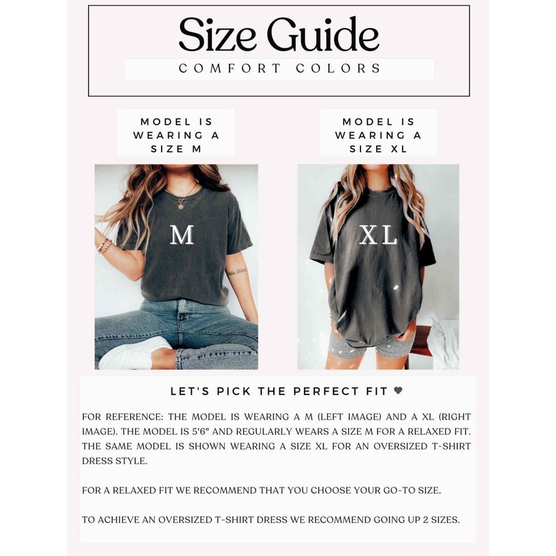 May include: Size guide for a t-shirt dress. The model is wearing a size M and a size XL. The model is 5'6" and regularly wears a size M for a relaxed fit. The model is wearing a size XL for an oversized t-shirt dress style. For a relaxed fit, choose your go-to size. To achieve an oversized t-shirt dress, go up 2 sizes.