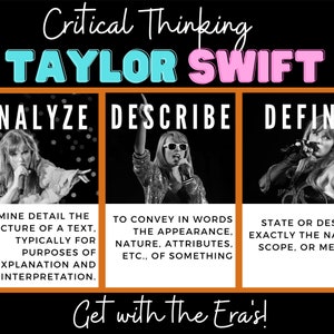 May include: A graphic with the text "Critical Thinking TAYLOR SWIFT" in large, colorful letters. Three boxes with black and white images of Taylor Swift performing on stage. The boxes are labeled "Analyze", "Describe", and "Define". The text below the boxes reads "Get with the Era's!"