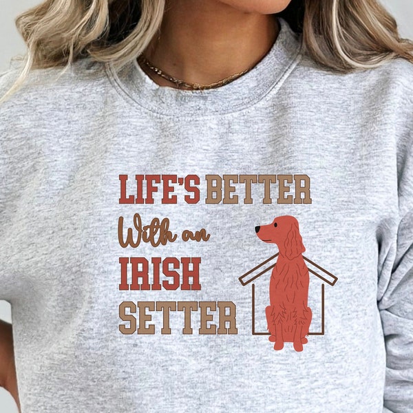 Irish Setter Dog Sweatshirt for Women Men Life's Better with an Irish Setter Phrase Shirt Irish Setter Picture Irish Setter Gifts Sweater