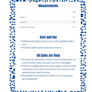 May include: A white ceramic mug with a blue and white floral design. The mug is 4.72 inches tall and 3.39 inches in diameter. The mug is microwave and dishwasher safe. The text "Care and Use" and "All Sales are Final" is printed on the image.