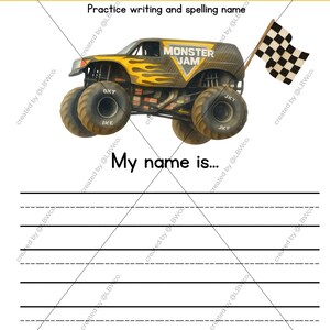 May include: A name tracing practice worksheet featuring a yellow and black monster truck with a checkered flag. The text reads Name Tracing Practice, Practice writing and spelling name, and My name is, followed by five lines for writing.