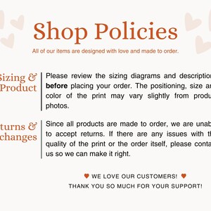 May include: Shop policies for a business that makes custom items. The text states that all items are made to order and that customers should review sizing diagrams and descriptions before placing an order. The text also states that returns are not accepted, but customers can contact the shop if there are any issues with the order.