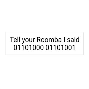 Tell your Roomba I said 01101000 01101001