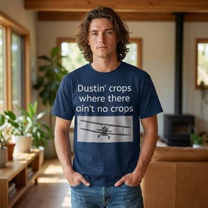 Crop Dusting where there ain't no crops t-shirt