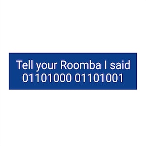 Tell your Roomba I said 01101000 01101001