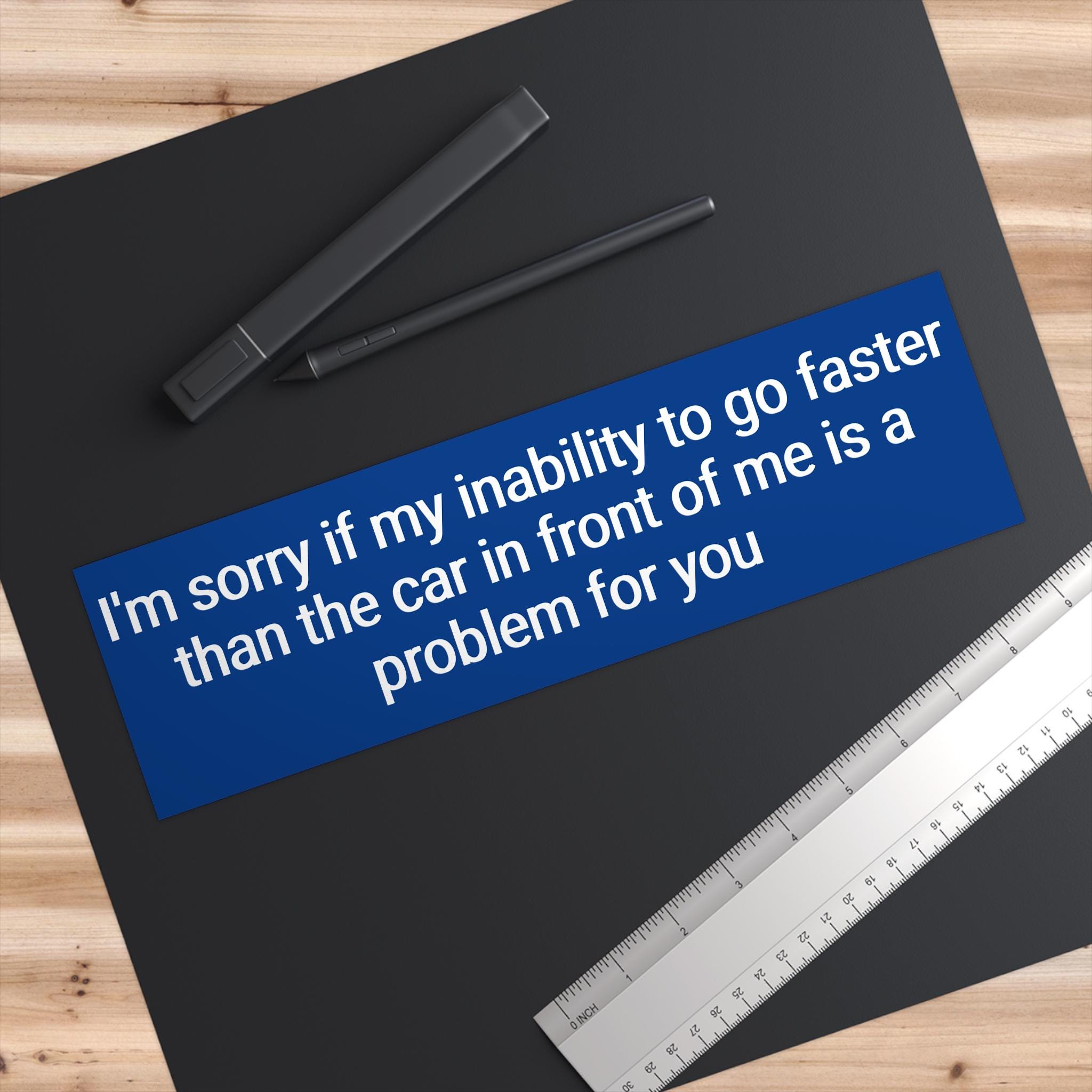 Sorry If My Inability to Drive Faster Than the Car in Front of Me is a ...
