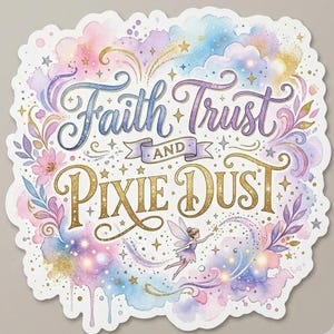Faith, Trust and Pixie Dust Sticker,  Transparent Gloss, Gloss Vinyl or Holographic