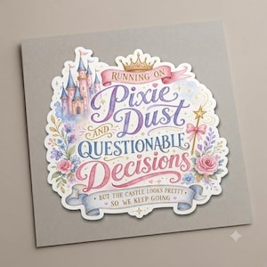 May include: A die-cut sticker featuring a pink castle, a gold crown, and a magic wand. The text reads: Running on Pixie Dust and Questionable Decisions, but the castle looks pretty, so we keep going. Decorated with pink roses and blue flowers.