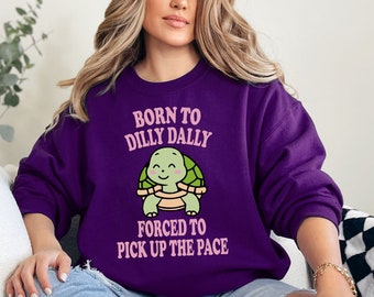 Born To Dilly Dally Sweatshirt, Y2K Meme Sweatshirt, Forced To Pick Up The Pace Hoodie, Humorous Turtle Sweatshirt, Funny Sweatshirt For Mom