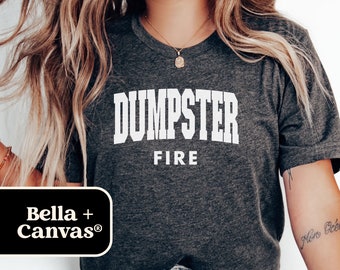 Dumpster Fire Bella+Canvas T-Shirt: Sarcastic Graphic Tee