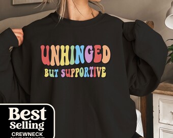 Unhinged But Supportive Sweatshirt Best Friend Gift For Her Funny Sweatshirt For Women Anxiety Shirt,  ADHD Shirt, Women's Sarcastic Hoodie