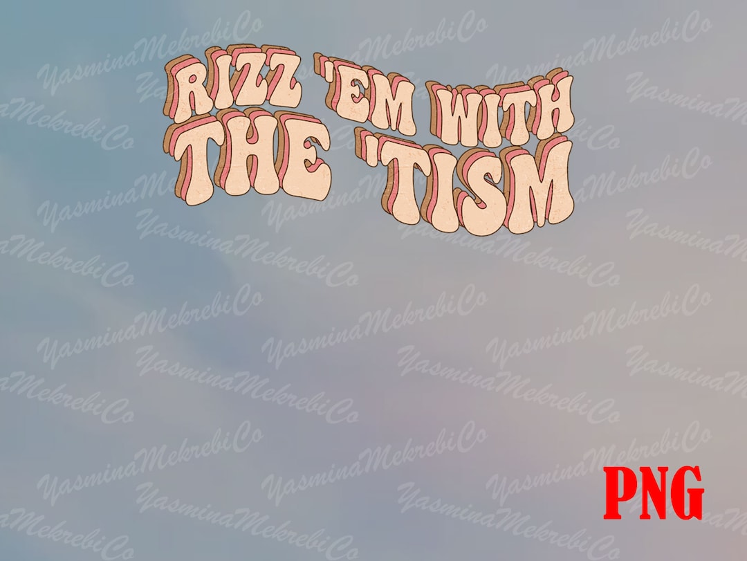 Rizz Em With the Tism Png, Funny Autism Png, Trending Png, Neurodivergent Png, Funny Quote