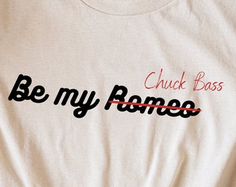 Chuck Bass Shirt, Be my Chuck Bass Tee, Romeo T-Shirt, I love Chuck, Shakespeare, Romeo and Juliet