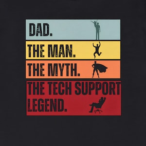 May include: A black and white graphic design with the text "DAD. THE MAN. THE MYTH. THE TECH SUPPORT LEGEND." in a vintage style with a red, orange, yellow, and blue color scheme.