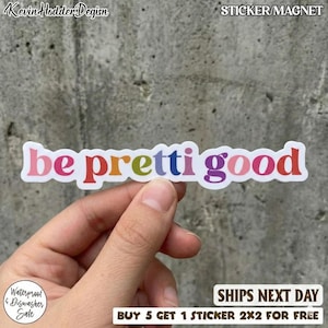 May include: A white sticker with the words "be pretti good" in colorful letters. The sticker is held by a hand. The text "STICKER/MAGNET" is at the top. The text "Waterproof & Dishwasher Sale" is at the bottom left. The text "SHIPS NEXT DAY" is at the bottom right.