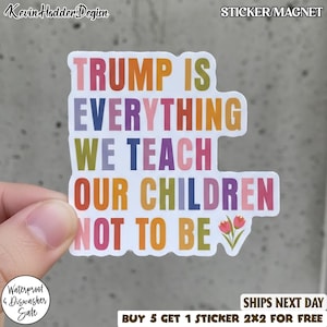 Puede incluir: Una pegatina colorida con el texto "TRUMP IS EVERYTHING WE TEACH OUR CHILDREN NOT TO BE." La pegatina tiene un borde blanco y presenta un diseño floral. La pegatina es impermeable y apta para lavavajillas.