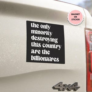 The Only Minority Destroying This Country Are The Billionaires Car Magnet/Sticker, Anti MAGA Liberal Feminist Activist Gift, Magnetic Decal