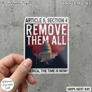 May include: A rectangular sticker or magnet with the text "ARTICLE II, SECTION 4 REMOVE THEM ALL" over an image of the U.S. Capitol building. The text "AMERICA, THE TIME IS NOW!" is below the image. The sticker is waterproof and dishwasher safe.