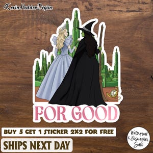 May include: A sticker featuring two characters from the musical "Wicked", Elphaba and Glinda, with the text "FOR GOOD". The sticker has a green and white background with the text "BUY 5 GET 1 STICKER 2X2 FOR FREE" and "SHIPS NEXT DAY".