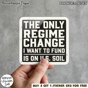 Może przedstawiać: Kwadratowa naklejka z napisem "THE ONLY REGIME CHANGE I WANT TO FUND IS ON U.S. SOIL" pogrubionymi białymi literami na czarnym tle. Naklejka jest trzymana w dłoni. U góry widnieje napis "STICKER/MAGNET".