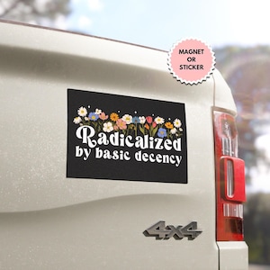May include: A black and white car magnet or sticker with a floral design and the text "Radicalized by basic decency".